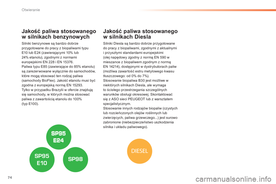 Peugeot 308 2014  Instrukcja Obsługi (in Polish) 74
Otwieranie
308_pl_Chap02_ouvertures_ed02-2013
          J a k o ś ć   p a l i w a   s t o s o w a n e g o  
w silnikach benzynowych 
  Silniki benzynowe są bardzo dobrze przygotowane do pracy z 