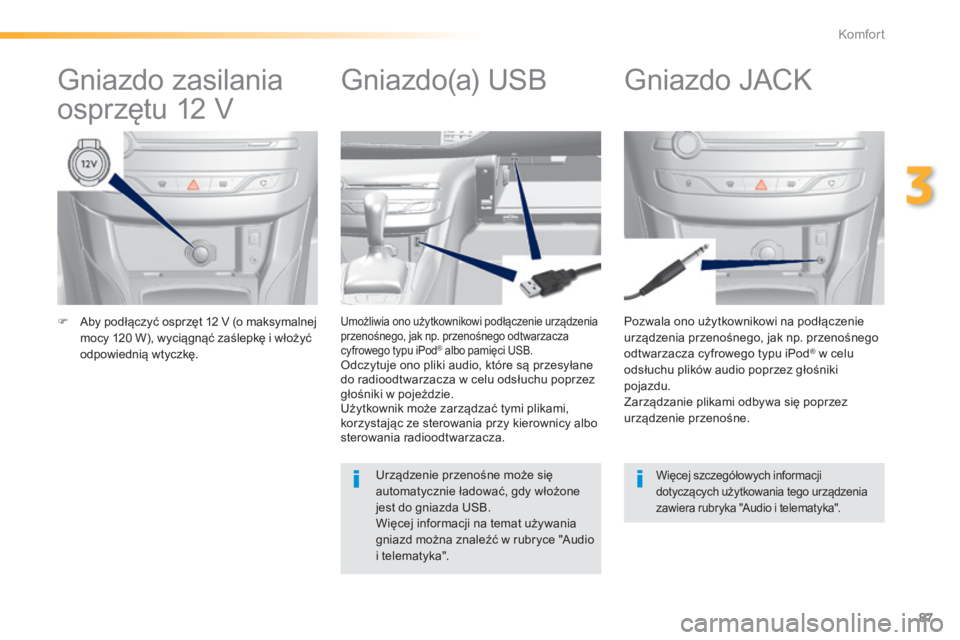 Peugeot 308 2014  Instrukcja Obsługi (in Polish) 87
3
Komfort
308_pl_Chap03_confort_ed02-2013
   Aby podłączyć osprzęt 12 V (o maksymalnej mocy 120 W), wyciągnąć zaślepkę i włożyć odpowiednią wtyczkę.   
  Pozwala ono użytkownikowi
