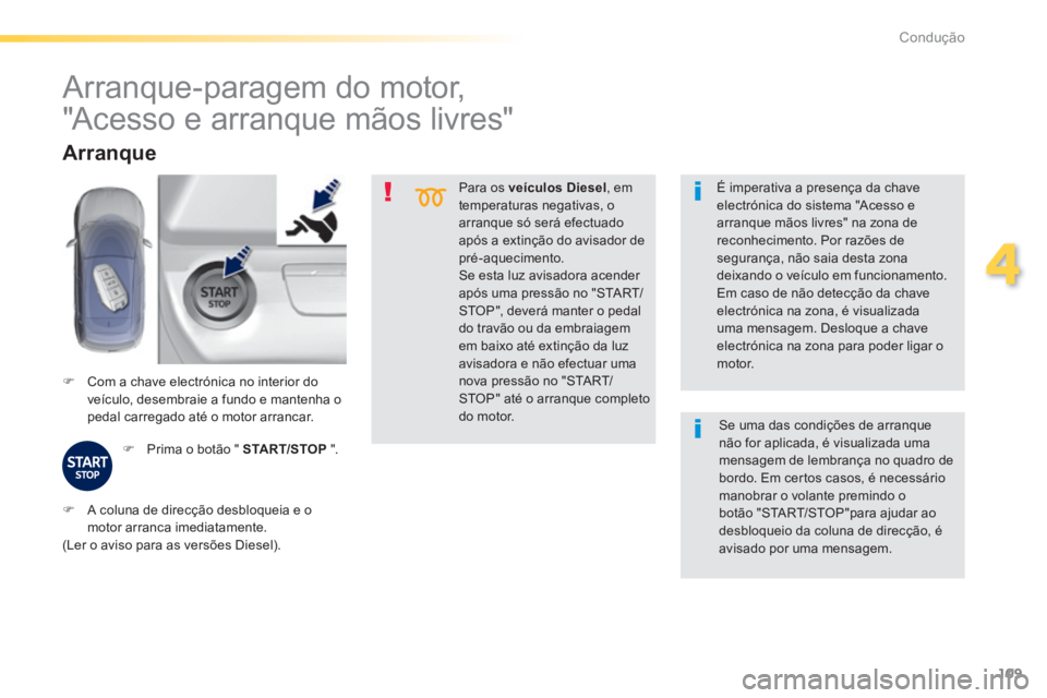 Peugeot 308 2014 Manual do proprietário (in Portuguese) 109
4
Condução
308_pt_Chap04_conduite_ed02-2013
Para os veículos Diesel, em temperaturas negativas, o arranque só será efectuado após a extinção do avisador de
pré-aquecimento. Se esta l Peugeot 308 2014 Manual do proprietário (in Portuguese) 109
4
Condução
308_pt_Chap04_conduite_ed02-2013
Para os veículos Diesel, em temperaturas negativas, o arranque só será efectuado após a extinção do avisador de
pré-aquecimento. Se esta l