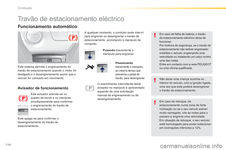 Peugeot 308 2014 Manual do proprietário (in Portuguese) 114
Condução
308_pt_Chap04_conduite_ed02-2013
Travão de estacionamento eléctrico
Não deixe uma criança sozinha no interior do veículo, com a ignição ligada, uma vez que esta poder Peugeot 308 2014 Manual do proprietário (in Portuguese) 114
Condução
308_pt_Chap04_conduite_ed02-2013
Travão de estacionamento eléctrico
Não deixe uma criança sozinha no interior do veículo, com a ignição ligada, uma vez que esta poder