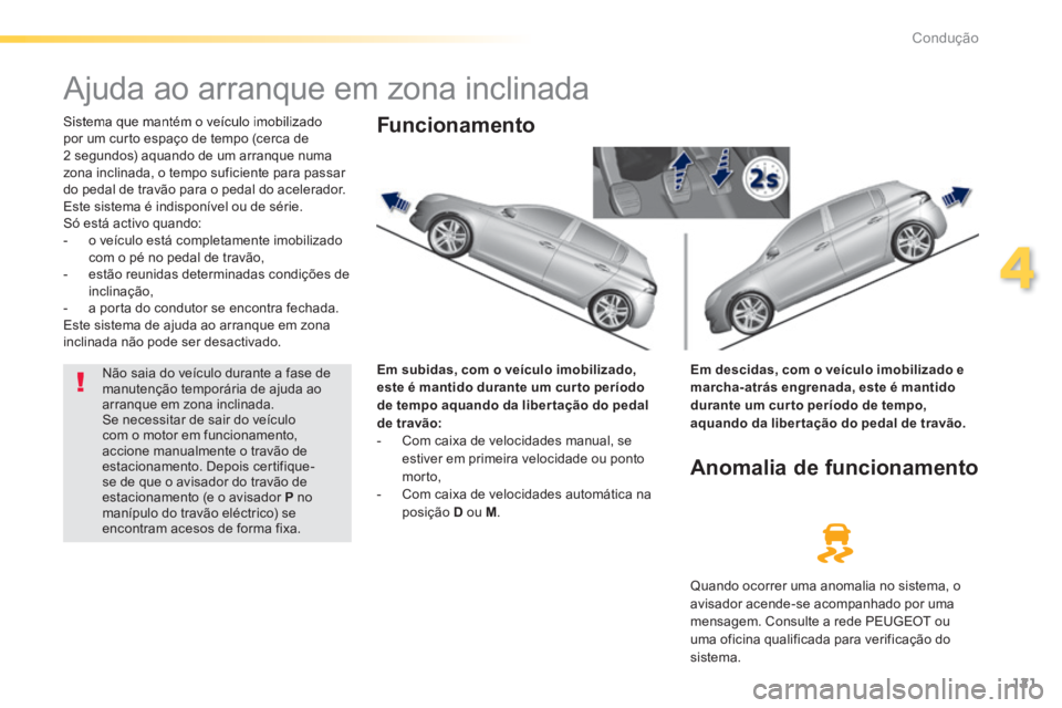Peugeot 308 2014 Manual do proprietário (in Portuguese) 121
4
Condução
308_pt_Chap04_conduite_ed02-2013
Ajuda ao arranque em zona inclinada
Sistema que mantém o veículo imobilizado por um curto espaço de tempo (cerca de 2 segundos) aqu Peugeot 308 2014 Manual do proprietário (in Portuguese) 121
4
Condução
308_pt_Chap04_conduite_ed02-2013
Ajuda ao arranque em zona inclinada
Sistema que mantém o veículo imobilizado por um curto espaço de tempo (cerca de 2 segundos) aqu