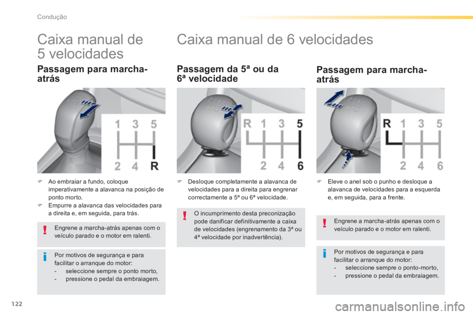 Peugeot 308 2014 Manual do proprietário (in Portuguese) 122
Condução
308_pt_Chap04_conduite_ed02-2013
Engrene a marcha-atrás apenas com o veículo parado e o motor em ralenti.
Por motivos de segurança e para facilitar o arranque do motor: - sel Peugeot 308 2014 Manual do proprietário (in Portuguese) 122
Condução
308_pt_Chap04_conduite_ed02-2013
Engrene a marcha-atrás apenas com o veículo parado e o motor em ralenti.
Por motivos de segurança e para facilitar o arranque do motor: - sel