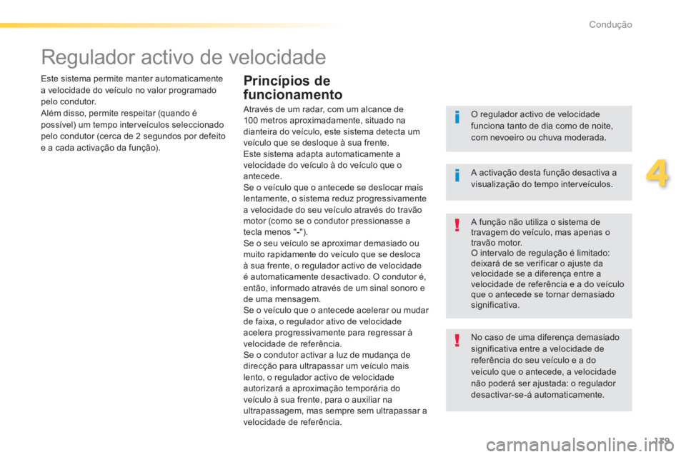 Peugeot 308 2014 Manual do proprietário (in Portuguese) 139
4
Condução
308_pt_Chap04_conduite_ed02-2013
Regulador activo de velocidade
Este sistema permite manter automaticamente a velocidade do veículo no valor programado pelo condutor. Al Peugeot 308 2014 Manual do proprietário (in Portuguese) 139
4
Condução
308_pt_Chap04_conduite_ed02-2013
Regulador activo de velocidade
Este sistema permite manter automaticamente a velocidade do veículo no valor programado pelo condutor. Al