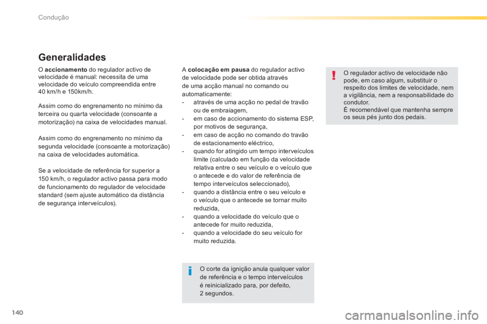 Peugeot 308 2014 Manual do proprietário (in Portuguese) 140
Condução
308_pt_Chap04_conduite_ed02-2013
O accionamento do regulador activo de velocidade é manual: necessita de uma velocidade do veículo compreendida entre 40 km/h e 150km/h.
Genera Peugeot 308 2014 Manual do proprietário (in Portuguese) 140
Condução
308_pt_Chap04_conduite_ed02-2013
O accionamento do regulador activo de velocidade é manual: necessita de uma velocidade do veículo compreendida entre 40 km/h e 150km/h.
Genera