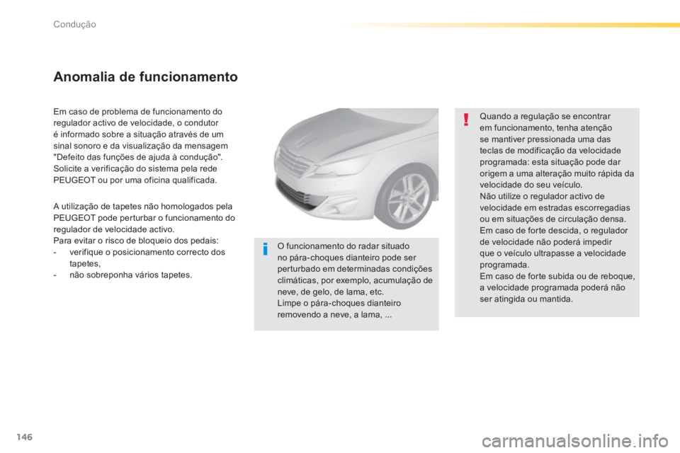 Peugeot 308 2014 Manual do proprietário (in Portuguese) 146
Condução
308_pt_Chap04_conduite_ed02-2013
Em caso de problema de funcionamento do regulador activo de velocidade, o condutor é informado sobre a situação através de um sinal sonoro e da vi Peugeot 308 2014 Manual do proprietário (in Portuguese) 146
Condução
308_pt_Chap04_conduite_ed02-2013
Em caso de problema de funcionamento do regulador activo de velocidade, o condutor é informado sobre a situação através de um sinal sonoro e da vi