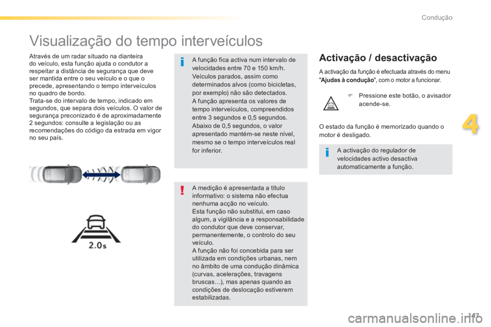 Peugeot 308 2014 Manual do proprietário (in Portuguese) 147
4
Condução
308_pt_Chap04_conduite_ed02-2013
Visualização do tempo interveículos
Através de um radar situado na dianteira do veículo, esta função ajuda o condutor a respeitar a d Peugeot 308 2014 Manual do proprietário (in Portuguese) 147
4
Condução
308_pt_Chap04_conduite_ed02-2013
Visualização do tempo interveículos
Através de um radar situado na dianteira do veículo, esta função ajuda o condutor a respeitar a d