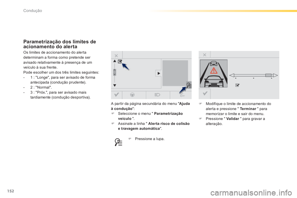 Peugeot 308 2014 Manual do proprietário (in Portuguese) 152
Condução
308_pt_Chap04_conduite_ed02-2013
A partir da página secundária do menu " Ajuda à condução ": Seleccione o menu " Parametrização veículo ". Assinale a linha " Al Peugeot 308 2014 Manual do proprietário (in Portuguese) 152
Condução
308_pt_Chap04_conduite_ed02-2013
A partir da página secundária do menu " Ajuda à condução ": Seleccione o menu " Parametrização veículo ". Assinale a linha " Al