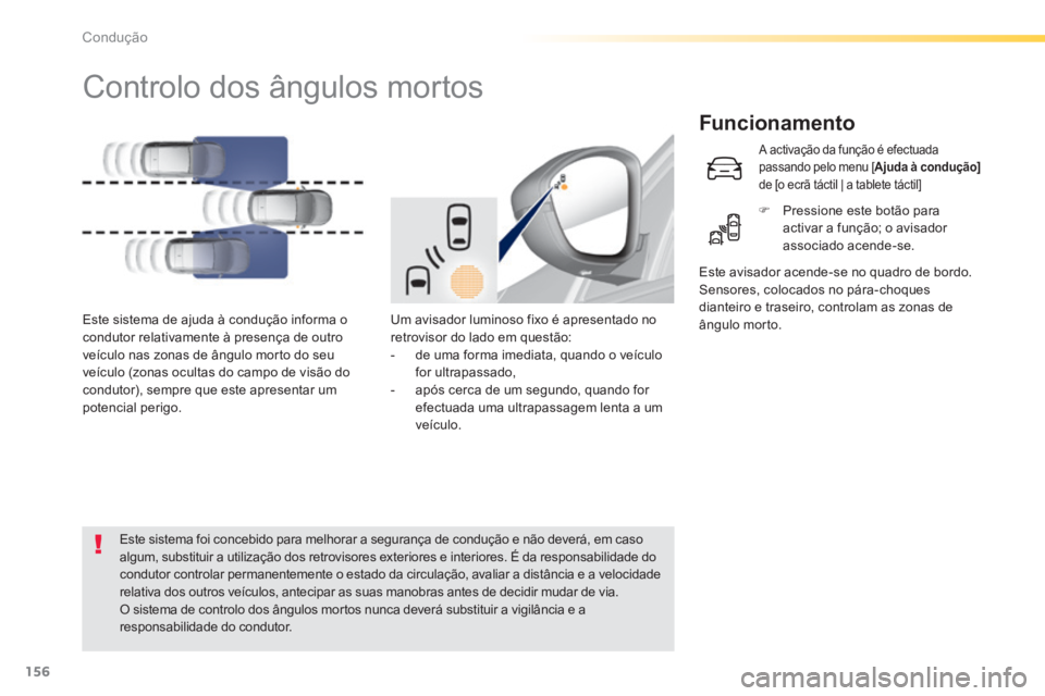 Peugeot 308 2014 Manual do proprietário (in Portuguese) 156
Condução
308_pt_Chap04_conduite_ed02-2013
Controlo dos ângulos mortos
Funcionamento
Um avisador luminoso fixo é apresentado no retrovisor do lado em questão: - de uma forma Peugeot 308 2014 Manual do proprietário (in Portuguese) 156
Condução
308_pt_Chap04_conduite_ed02-2013
Controlo dos ângulos mortos
Funcionamento
Um avisador luminoso fixo é apresentado no retrovisor do lado em questão: - de uma forma
