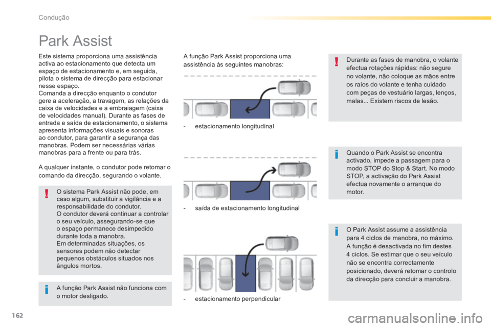 Peugeot 308 2014 Manual do proprietário (in Portuguese) 162
Condução
308_pt_Chap04_conduite_ed02-2013
Park Assist
Este sistema proporciona uma assistência activa ao estacionamento que detecta um espaço de estacionamento e, em seguida, pilota Peugeot 308 2014 Manual do proprietário (in Portuguese) 162
Condução
308_pt_Chap04_conduite_ed02-2013
Park Assist
Este sistema proporciona uma assistência activa ao estacionamento que detecta um espaço de estacionamento e, em seguida, pilota