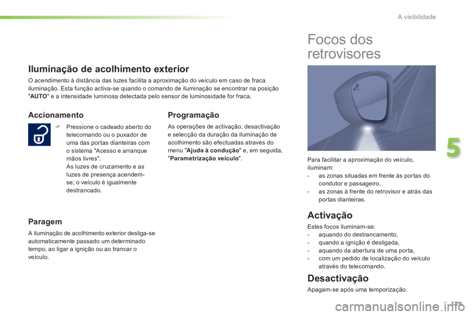 Peugeot 308 2014 Manual do proprietário (in Portuguese) 179
5
A visibilidade
308_pt_Chap05_visibilite_ed02-2013
Para facilitar a aproximação do veículo, iluminam: - as zonas situadas em frente às portas do condutor e passageiro, - as zonas Peugeot 308 2014 Manual do proprietário (in Portuguese) 179
5
A visibilidade
308_pt_Chap05_visibilite_ed02-2013
Para facilitar a aproximação do veículo, iluminam: - as zonas situadas em frente às portas do condutor e passageiro, - as zonas