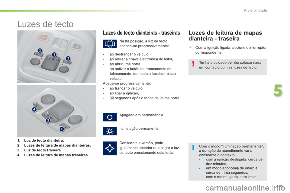 Peugeot 308 2014 Manual do proprietário (in Portuguese) 185
5
A visibilidade
308_pt_Chap05_visibilite_ed02-2013
Luzes de tecto
1. Luz de tecto dianteira.2. Luzes de leitura de mapas dianteiras.3. Luz de tecto traseira4. Luzes de leitu Peugeot 308 2014 Manual do proprietário (in Portuguese) 185
5
A visibilidade
308_pt_Chap05_visibilite_ed02-2013
Luzes de tecto
1. Luz de tecto dianteira.2. Luzes de leitura de mapas dianteiras.3. Luz de tecto traseira4. Luzes de leitu