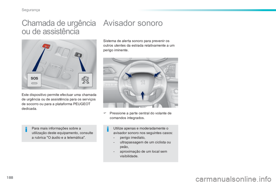 Peugeot 308 2014 Manual do proprietário (in Portuguese) 188
Segurança
308_pt_Chap06_securite_ed02-2013
Avisador sonoro
Pressione a parte central do volante de comandos integrados.
Sistema de alerta sonoro para prevenir os outros utentes Peugeot 308 2014 Manual do proprietário (in Portuguese) 188
Segurança
308_pt_Chap06_securite_ed02-2013
Avisador sonoro
Pressione a parte central do volante de comandos integrados.
Sistema de alerta sonoro para prevenir os outros utentes