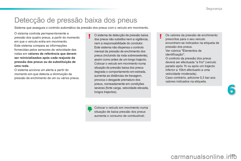Peugeot 308 2014 Manual do proprietário (in Portuguese) 189
6
Segurança
308_pt_Chap06_securite_ed02-2013
Detecção de pressão baixa dos pneus
O sistema controla permanentemente a pressão dos quatro pneus, a partir do momento em que o veícul Peugeot 308 2014 Manual do proprietário (in Portuguese) 189
6
Segurança
308_pt_Chap06_securite_ed02-2013
Detecção de pressão baixa dos pneus
O sistema controla permanentemente a pressão dos quatro pneus, a partir do momento em que o veícul
