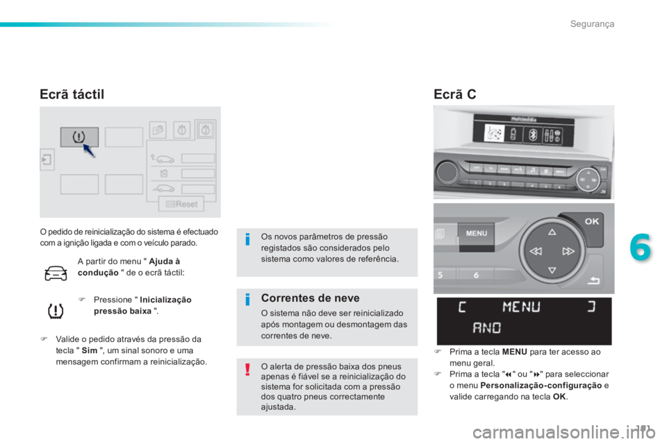 Peugeot 308 2014 Manual do proprietário (in Portuguese) 191
6
Segurança
308_pt_Chap06_securite_ed02-2013
O pedido de reinicialização do sistema é efectuado com a ignição ligada e com o veículo parado.
Pressione " Inicializaçã Peugeot 308 2014 Manual do proprietário (in Portuguese) 191
6
Segurança
308_pt_Chap06_securite_ed02-2013
O pedido de reinicialização do sistema é efectuado com a ignição ligada e com o veículo parado.
Pressione " Inicializaçã