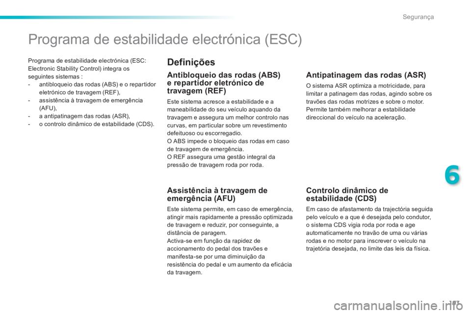 Peugeot 308 2014 Manual do proprietário (in Portuguese) 193
6
Segurança
308_pt_Chap06_securite_ed02-2013
Programa de estabilidade electrónica (ESC: Electronic Stability Control) integra os seguintes sistemas : - antibloqueio das rodas (ABS) e o re Peugeot 308 2014 Manual do proprietário (in Portuguese) 193
6
Segurança
308_pt_Chap06_securite_ed02-2013
Programa de estabilidade electrónica (ESC: Electronic Stability Control) integra os seguintes sistemas : - antibloqueio das rodas (ABS) e o re