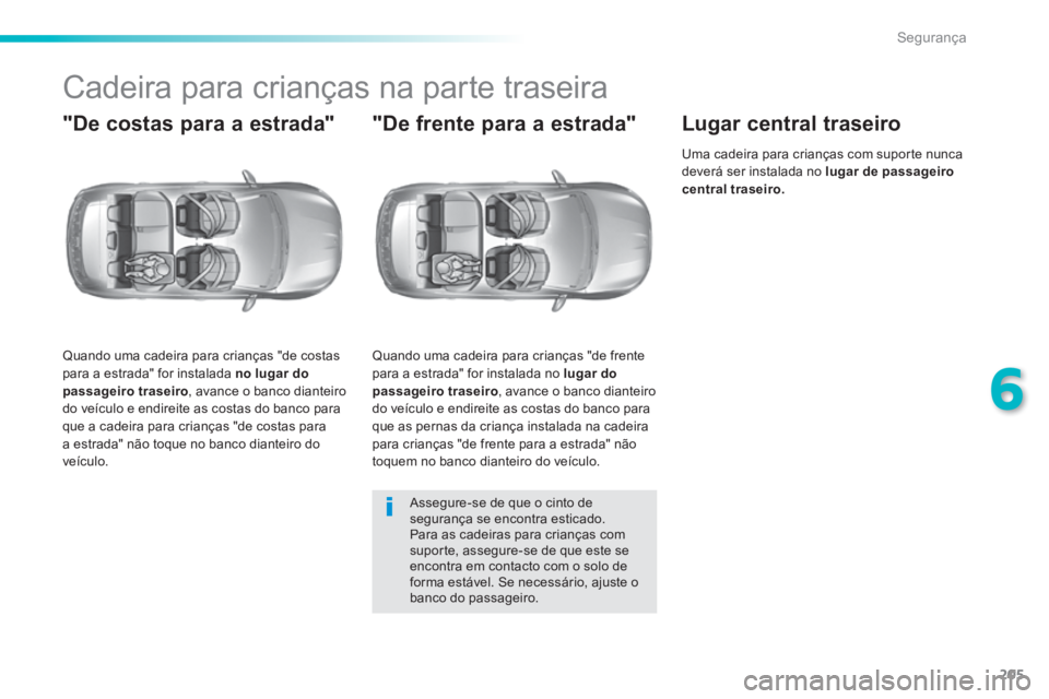 Peugeot 308 2014 Manual do proprietário (in Portuguese) 205
6
Segurança
308_pt_Chap06_securite_ed02-2013
Cadeira para crianças na parte traseira
"De costas para a estrada"
Quando uma cadeira para crianças "de costas para a estrada" f Peugeot 308 2014 Manual do proprietário (in Portuguese) 205
6
Segurança
308_pt_Chap06_securite_ed02-2013
Cadeira para crianças na parte traseira
"De costas para a estrada"
Quando uma cadeira para crianças "de costas para a estrada" f