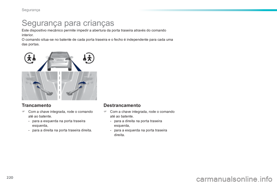 Peugeot 308 2014 Manual do proprietário (in Portuguese) 220
Segurança
308_pt_Chap06_securite_ed02-2013
Segurança para crianças
Este dispositivo mecânico permite impedir a abertura da porta traseira através do comando interior. O comando Peugeot 308 2014 Manual do proprietário (in Portuguese) 220
Segurança
308_pt_Chap06_securite_ed02-2013
Segurança para crianças
Este dispositivo mecânico permite impedir a abertura da porta traseira através do comando interior. O comando