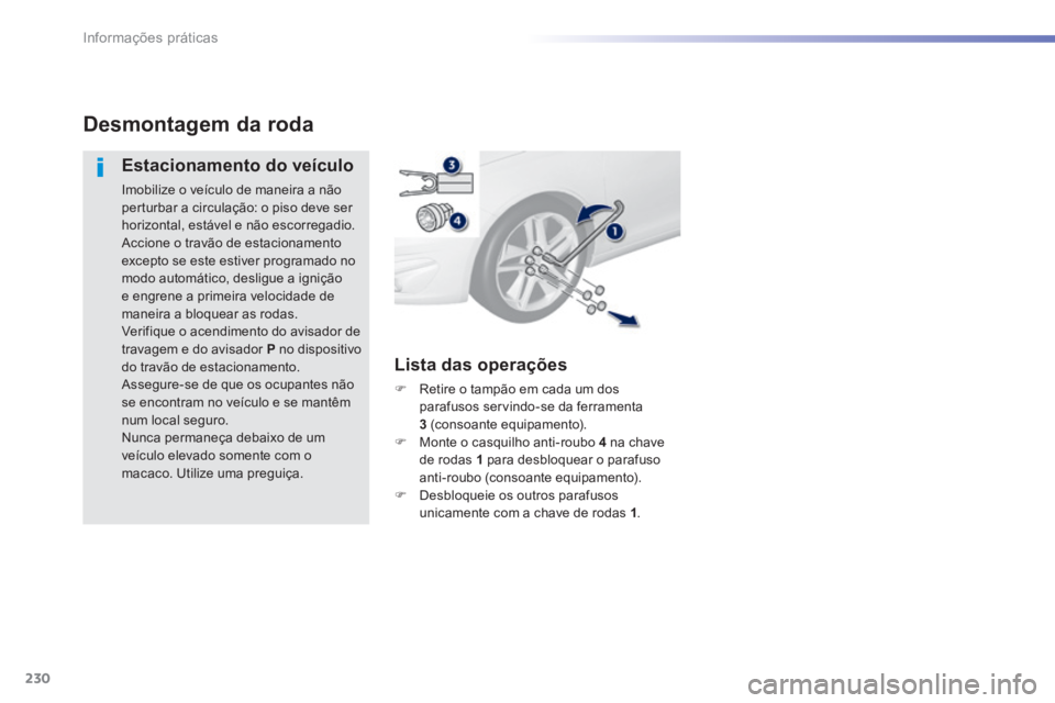 Peugeot 308 2014 Manual do proprietário (in Portuguese) 230
Informações práticas
308_pt_Chap07_info pratiques_ed02-2013
Desmontagem da roda
Estacionamento do veículo
Imobilize o veículo de maneira a não perturbar a circulação: o piso deve se Peugeot 308 2014 Manual do proprietário (in Portuguese) 230
Informações práticas
308_pt_Chap07_info pratiques_ed02-2013
Desmontagem da roda
Estacionamento do veículo
Imobilize o veículo de maneira a não perturbar a circulação: o piso deve se