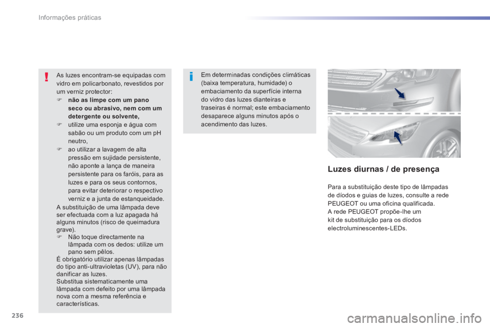 Peugeot 308 2014 Manual do proprietário (in Portuguese) 236
Informações práticas
308_pt_Chap07_info pratiques_ed02-2013
Em determinadas condições climáticas (baixa temperatura, humidade) o embaciamento da super fície interna do vidro das luzes dian Peugeot 308 2014 Manual do proprietário (in Portuguese) 236
Informações práticas
308_pt_Chap07_info pratiques_ed02-2013
Em determinadas condições climáticas (baixa temperatura, humidade) o embaciamento da super fície interna do vidro das luzes dian