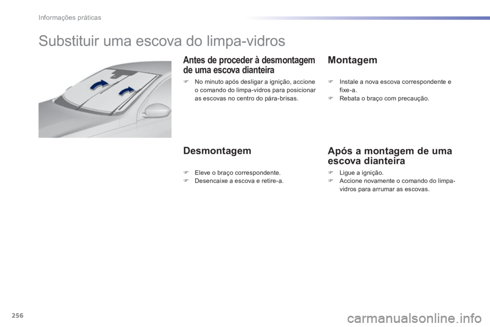 Peugeot 308 2014 Manual do proprietário (in Portuguese) 256
Informações práticas
308_pt_Chap07_info pratiques_ed02-2013
Substituir uma escova do limpa-vidros
Antes de proceder à desmontagem
de uma escova dianteira
Desmontagem
Montage Peugeot 308 2014 Manual do proprietário (in Portuguese) 256
Informações práticas
308_pt_Chap07_info pratiques_ed02-2013
Substituir uma escova do limpa-vidros
Antes de proceder à desmontagem
de uma escova dianteira
Desmontagem
Montage