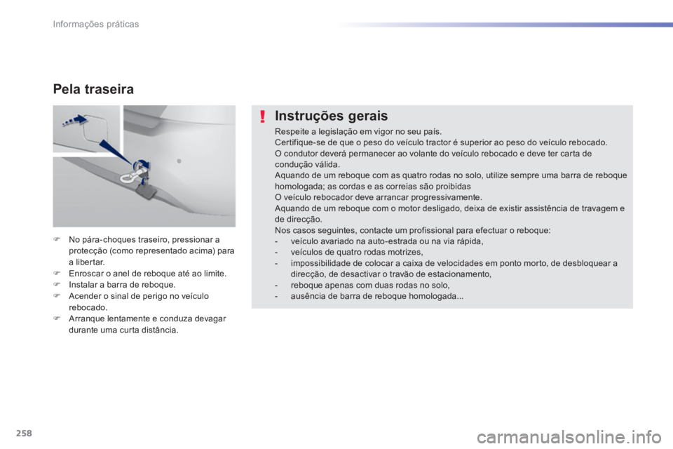 Peugeot 308 2014 Manual do proprietário (in Portuguese) 258
Informações práticas
308_pt_Chap07_info pratiques_ed02-2013
Instruções gerais
Respeite a legislação em vigor no seu país. Certifique-se de que o peso do veículo tractor é superior Peugeot 308 2014 Manual do proprietário (in Portuguese) 258
Informações práticas
308_pt_Chap07_info pratiques_ed02-2013
Instruções gerais
Respeite a legislação em vigor no seu país. Certifique-se de que o peso do veículo tractor é superior