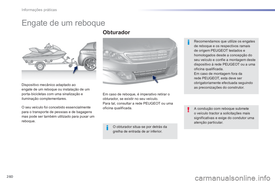 Peugeot 308 2014 Manual do proprietário (in Portuguese) 260
Informações práticas
308_pt_Chap07_info pratiques_ed02-2013
Engate de um reboque
Recomendamos que utilize os engates de reboque e os respectivos ramais de origem PEUGEOT testados e Peugeot 308 2014 Manual do proprietário (in Portuguese) 260
Informações práticas
308_pt_Chap07_info pratiques_ed02-2013
Engate de um reboque
Recomendamos que utilize os engates de reboque e os respectivos ramais de origem PEUGEOT testados e