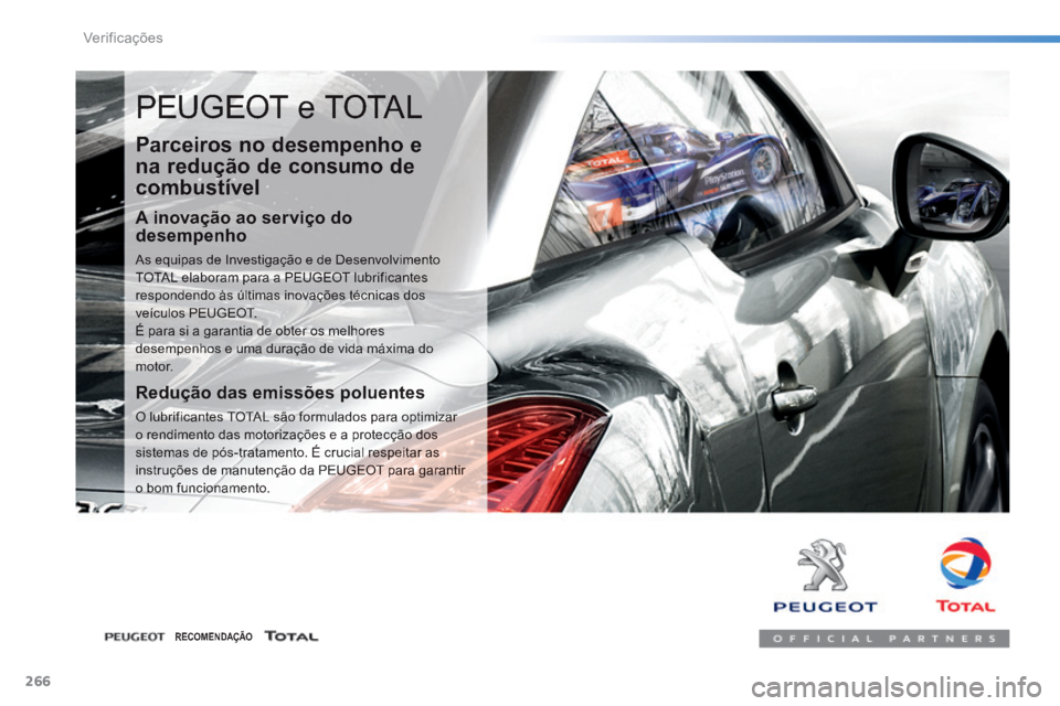 Peugeot 308 2014 Manual do proprietário (in Portuguese) 266
Verificações
308_pt_Chap08_verifications_ed02-2013
PEUGEOT e TOTAL
Parceiros no desempenho e
na redução de consumo de
combustível
A inovação ao serviço do desempenho
As equipas Peugeot 308 2014 Manual do proprietário (in Portuguese) 266
Verificações
308_pt_Chap08_verifications_ed02-2013
PEUGEOT e TOTAL
Parceiros no desempenho e
na redução de consumo de
combustível
A inovação ao serviço do desempenho
As equipas