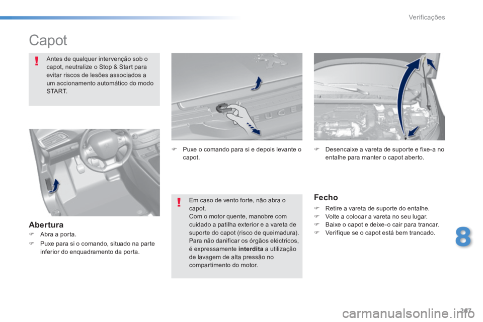 Peugeot 308 2014 Manual do proprietário (in Portuguese) 267
8
Verificações
308_pt_Chap08_verifications_ed02-2013
Capot
Antes de qualquer intervenção sob o capot, neutralize o Stop & Start para evitar riscos de lesões associados a um acci Peugeot 308 2014 Manual do proprietário (in Portuguese) 267
8
Verificações
308_pt_Chap08_verifications_ed02-2013
Capot
Antes de qualquer intervenção sob o capot, neutralize o Stop & Start para evitar riscos de lesões associados a um acci