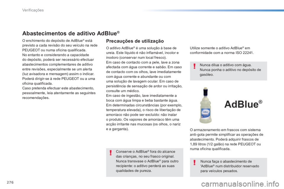 Peugeot 308 2014 Manual do proprietário (in Portuguese) 276
Verificações
308_pt_Chap08_verifications_ed02-2013
Abastecimentos de aditivo AdBlue ®Abastecimentos de aditivo AdBlue ®Abastecimentos de aditivo AdBlue
O enchimento do depósito de AdBlue ® Peugeot 308 2014 Manual do proprietário (in Portuguese) 276
Verificações
308_pt_Chap08_verifications_ed02-2013
Abastecimentos de aditivo AdBlue ®Abastecimentos de aditivo AdBlue ®Abastecimentos de aditivo AdBlue
O enchimento do depósito de AdBlue ®