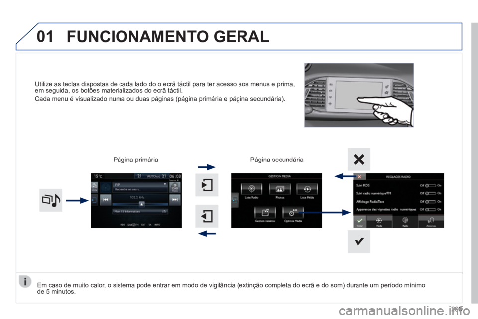 Peugeot 308 2014 Manual do proprietário (in Portuguese) 01
308_pt_Chap10c_SMEGplus_ed02-2013
Utilize as teclas dispostas de cada lado do o ecrã táctil para ter\
acesso aos menus e prima, em seguida, os botões materializados do ecrã táctil.
Cada men Peugeot 308 2014 Manual do proprietário (in Portuguese) 01
308_pt_Chap10c_SMEGplus_ed02-2013
Utilize as teclas dispostas de cada lado do o ecrã táctil para ter\
acesso aos menus e prima, em seguida, os botões materializados do ecrã táctil.
Cada men