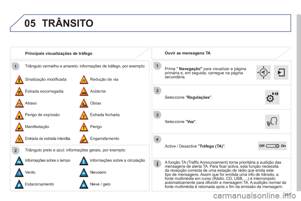 Peugeot 308 2014 Manual do proprietário (in Portuguese) 05
331
308_pt_Chap10c_SMEGplus_ed02-2013
Triângulo vermelho e amarelo: informações de tráfego, por exe\
mplo:
Sinalização modifi cada
Perigo de explosão
Redução de via
Estrada fech Peugeot 308 2014 Manual do proprietário (in Portuguese) 05
331
308_pt_Chap10c_SMEGplus_ed02-2013
Triângulo vermelho e amarelo: informações de tráfego, por exe\
mplo:
Sinalização modifi cada
Perigo de explosão
Redução de via
Estrada fech