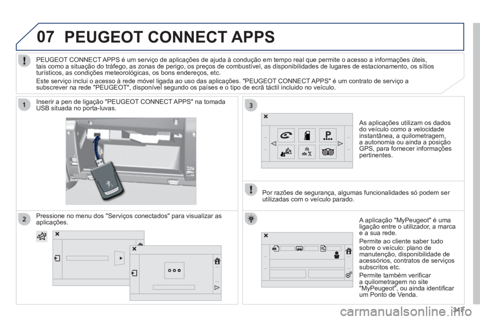 Peugeot 308 2014 Manual do proprietário (in Portuguese) 07
308_pt_Chap10c_SMEGplus_ed02-2013
PEUGEOT CONNECT APPS
As aplicações utilizam os dados do veículo como a velocidade instantânea, a quilometragem, a autonomia ou ainda a posição GPS, Peugeot 308 2014 Manual do proprietário (in Portuguese) 07
308_pt_Chap10c_SMEGplus_ed02-2013
PEUGEOT CONNECT APPS
As aplicações utilizam os dados do veículo como a velocidade instantânea, a quilometragem, a autonomia ou ainda a posição GPS,