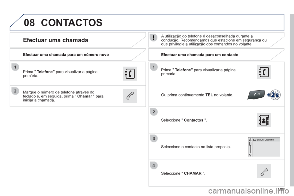 Peugeot 308 2014 Manual do proprietário (in Portuguese) 08
355
308_pt_Chap10c_SMEGplus_ed02-2013
Prima " Telefone" para visualizar a página primária.
Efectuar uma chamada para um número novo Efectuar uma chamada para um contacto Peugeot 308 2014 Manual do proprietário (in Portuguese) 08
355
308_pt_Chap10c_SMEGplus_ed02-2013
Prima " Telefone" para visualizar a página primária.
Efectuar uma chamada para um número novo Efectuar uma chamada para um contacto
