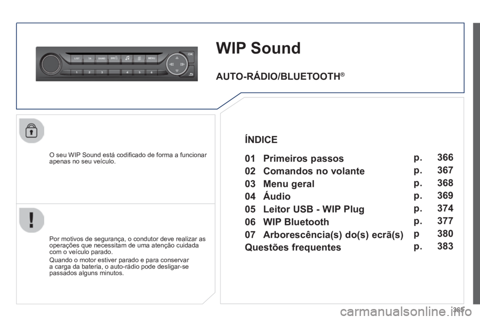 Peugeot 308 2014 Manual do proprietário (in Portuguese) 365
308_pt_Chap10d_RD45_ed02_2013
WIP Sound
O seu WIP Sound está codifi cado de forma a funcionar apenas no seu veículo.
Por motivos de segurança, o condutor deve realizar as operações que Peugeot 308 2014 Manual do proprietário (in Portuguese) 365
308_pt_Chap10d_RD45_ed02_2013
WIP Sound
O seu WIP Sound está codifi cado de forma a funcionar apenas no seu veículo.
Por motivos de segurança, o condutor deve realizar as operações que