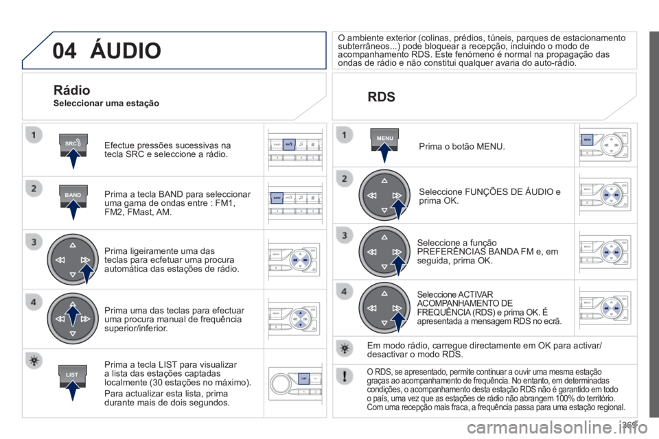 Peugeot 308 2014 Manual do proprietário (in Portuguese) 04
SRC
BAND
LIST
MENU
369
308_pt_Chap10d_RD45_ed02_2013
ÁUDIO
Efectue pressões sucessivas na tecla SRC e seleccione a rádio.
Prima a tecla BAND para seleccionar uma gama de ondas entre : FM Peugeot 308 2014 Manual do proprietário (in Portuguese) 04
SRC
BAND
LIST
MENU
369
308_pt_Chap10d_RD45_ed02_2013
ÁUDIO
Efectue pressões sucessivas na tecla SRC e seleccione a rádio.
Prima a tecla BAND para seleccionar uma gama de ondas entre : FM