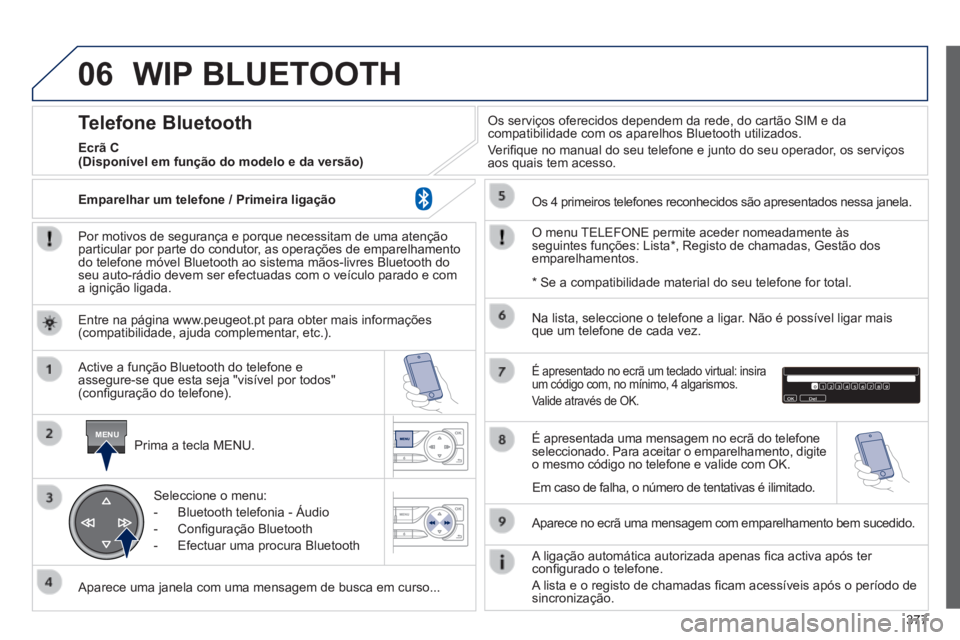 Peugeot 308 2014 Manual do proprietário (in Portuguese) 06
MENU
377
308_pt_Chap10d_RD45_ed02_2013
WIP BLUETOOTH
Por motivos de segurança e porque necessitam de uma atenção particular por parte do condutor, as operações de emparelhamento do telefo Peugeot 308 2014 Manual do proprietário (in Portuguese) 06
MENU
377
308_pt_Chap10d_RD45_ed02_2013
WIP BLUETOOTH
Por motivos de segurança e porque necessitam de uma atenção particular por parte do condutor, as operações de emparelhamento do telefo
