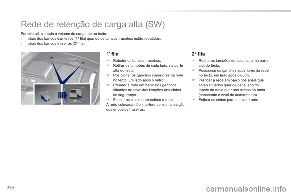 Peugeot 308 2014 Manual do proprietário (in Portuguese) 396
308_pt_Chap11_index alpha_ed02-2013
Rede de retenção de carga alta (SW)
Permite utilizar todo o volume de carga até ao tecto: - atrás dos bancos dianteiros (1ª fila) qu Peugeot 308 2014 Manual do proprietário (in Portuguese) 396
308_pt_Chap11_index alpha_ed02-2013
Rede de retenção de carga alta (SW)
Permite utilizar todo o volume de carga até ao tecto: - atrás dos bancos dianteiros (1ª fila) qu