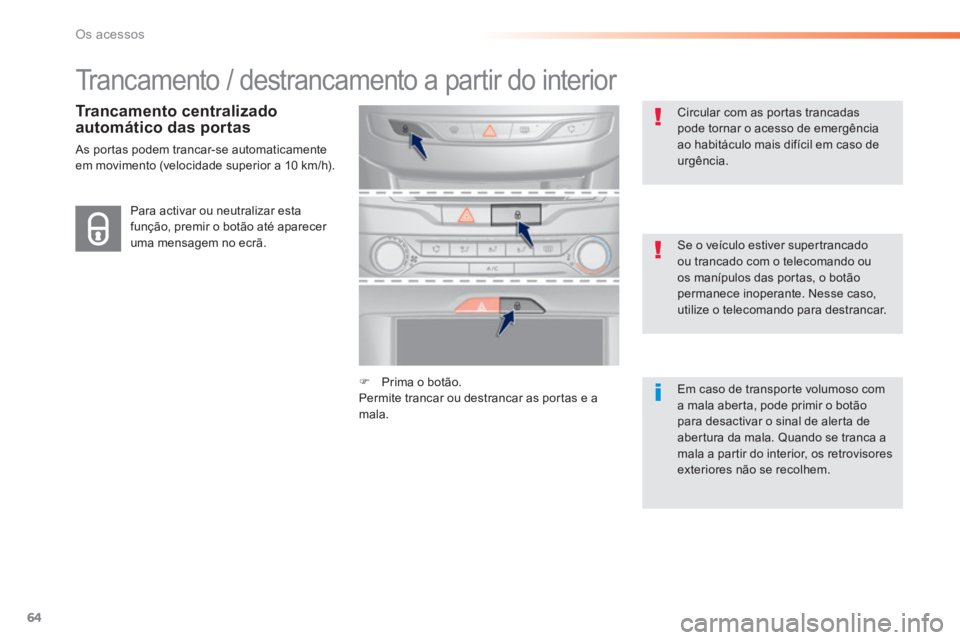 Peugeot 308 2014  Manual do proprietário (in Portuguese) 64
Os acessos
308_pt_Chap02_ouvertures_ed02-2013
 Trancamento / destrancamento a partir do interior  
  Trancamento  centralizado automático das portas 
 As portas podem trancar-se automaticamente em