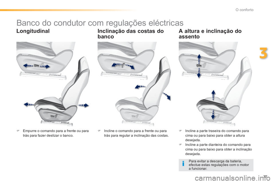 Peugeot 308 2014  Manual do proprietário (in Portuguese) 77
3
O conforto
308_pt_Chap03_confort_ed02-2013
           Banco do condutor com regulações eléctricas  
  Longitudinal   Inclinação das costas do 
banco 
  A altura e inclinação do 
assento 
  Peugeot 308 2014  Manual do proprietário (in Portuguese) 77
3
O conforto
308_pt_Chap03_confort_ed02-2013
           Banco do condutor com regulações eléctricas  
  Longitudinal   Inclinação das costas do 
banco 
  A altura e inclinação do 
assento