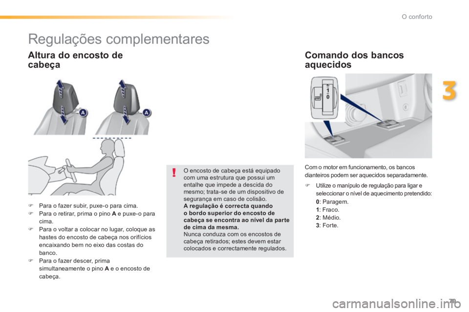 Peugeot 308 2014  Manual do proprietário (in Portuguese) 79
3
O conforto
308_pt_Chap03_confort_ed02-2013
        Comando  dos  bancos 
aquecidos 
0 :  Paragem. 
1 :  Fraco. 2 :  Médio. 3 :  Forte.   
   Utilize o manípulo de regulação para ligar e se