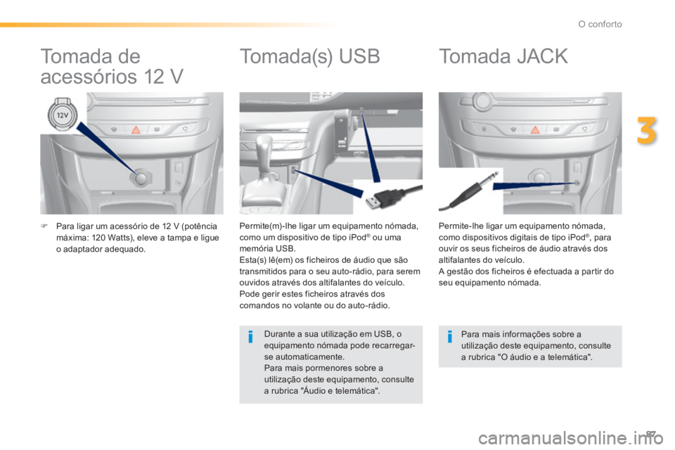 Peugeot 308 2014 Manual do proprietário (in Portuguese) 87
3
O conforto
308_pt_Chap03_confort_ed02-2013
Para ligar um acessório de 12 V (potência máxima: 120 Watts), eleve a tampa e ligue o adaptador adequado.
Permite-lhe ligar um equipamen Peugeot 308 2014 Manual do proprietário (in Portuguese) 87
3
O conforto
308_pt_Chap03_confort_ed02-2013
Para ligar um acessório de 12 V (potência máxima: 120 Watts), eleve a tampa e ligue o adaptador adequado.
Permite-lhe ligar um equipamen