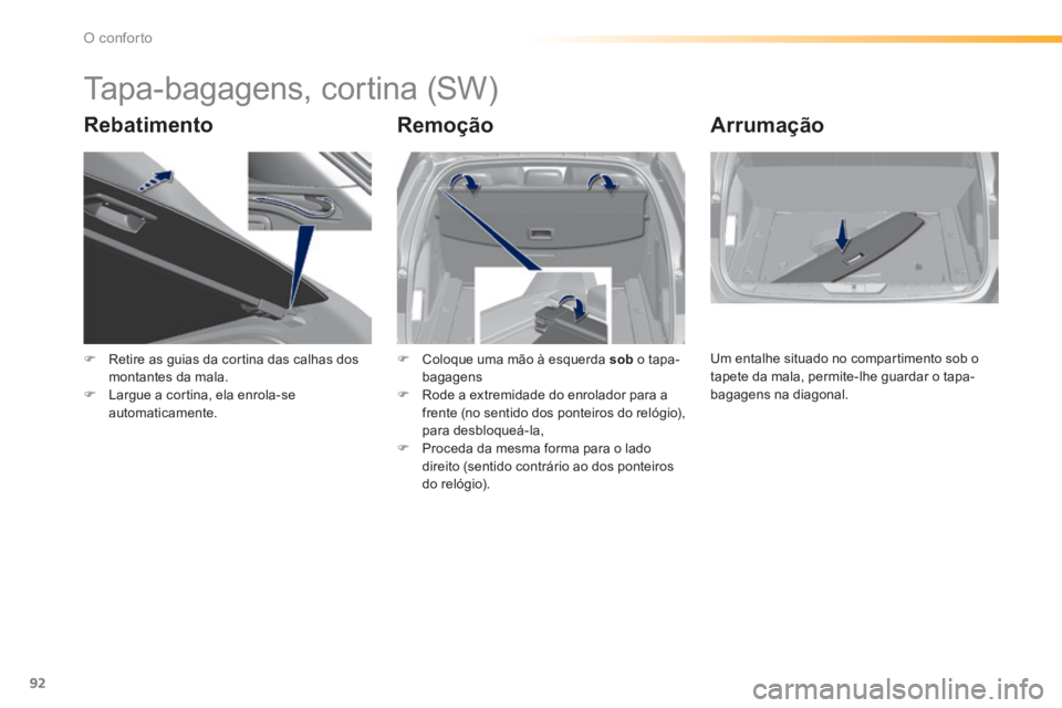 Peugeot 308 2014  Manual do proprietário (in Portuguese) 92
O conforto
308_pt_Chap03_confort_ed02-2013
      
Tapa-bagagens, cortina (SW) 
  Rebatimento   Remoção   Arrumação 
   Retire as guias da cortina das calhas dos montantes da mala.    Larg