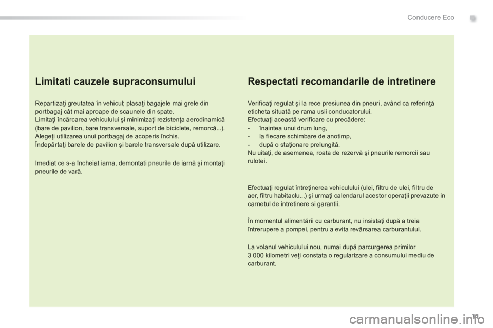Peugeot 308 2014  Manualul de utilizare (in Romanian) 11
.Conducere Eco
308_RO_CHAP00C_ECO CONDUITE_ED02-2013
  Limitati cauzele supraconsumului 
  Repartizaţi greutatea în vehicul; plasaţi bagajele mai grele din portbagaj cât mai aproape de scaunele