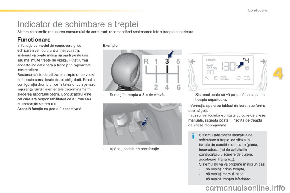Peugeot 308 2014  Manualul de utilizare (in Romanian) 123
4
Conducere
308_RO_CHAP04_CONDUITE_ED02-2013
         Indicator de schimbare a treptei 
 În funcţie de modul de conducere şi de echiparea vehiculului dumneavoastră, sistemul vă poate indica s