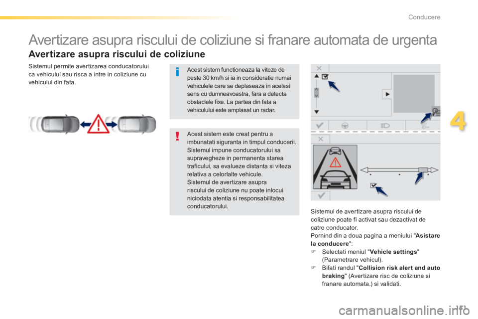 Peugeot 308 2014  Manualul de utilizare (in Romanian) 151
4
Conducere
308_RO_CHAP04_CONDUITE_ED02-2013
            Avertizare asupra riscului de coliziune si franare automata de urgenta 
  Avertizare asupra riscului de coliziune 
  Sistemul de avertizare