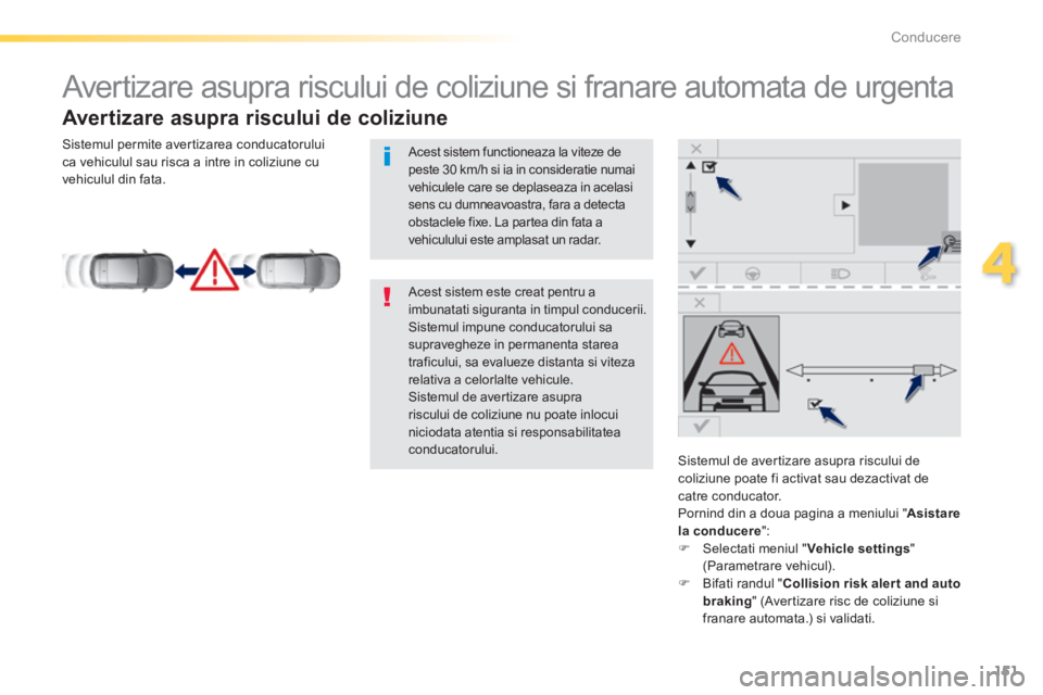 Peugeot 308 2014 Manualul de utilizare (in Romanian) 151
4
Conducere
308_RO_CHAP04_CONDUITE_ED02-2013
Avertizare asupra riscului de coliziune si franare automata de urgenta
Avertizare asupra riscului de coliziune
Sistemul de avertizare Peugeot 308 2014 Manualul de utilizare (in Romanian) 151
4
Conducere
308_RO_CHAP04_CONDUITE_ED02-2013
Avertizare asupra riscului de coliziune si franare automata de urgenta
Avertizare asupra riscului de coliziune
Sistemul de avertizare