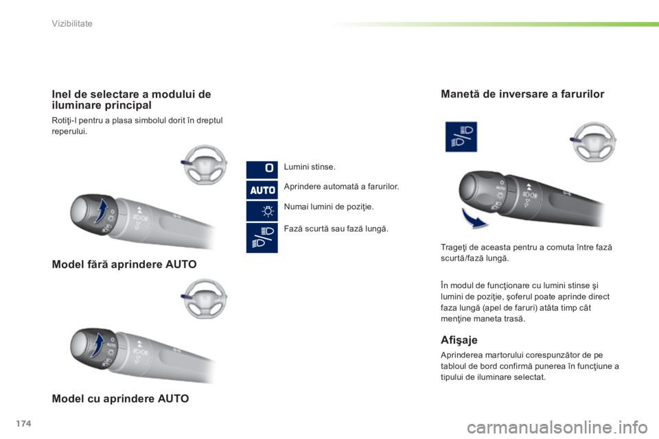 Peugeot 308 2014 Manualul de utilizare (in Romanian) 174
Vizibilitate
308_RO_CHAP05_VISIBILITE_ED02-2013
Model fără aprindere AUTO
Model cu aprindere AUTO
Inel de selectare a modului de iluminare principal
Rotiţi-l pentru a plasa sim Peugeot 308 2014 Manualul de utilizare (in Romanian) 174
Vizibilitate
308_RO_CHAP05_VISIBILITE_ED02-2013
Model fără aprindere AUTO
Model cu aprindere AUTO
Inel de selectare a modului de iluminare principal
Rotiţi-l pentru a plasa sim