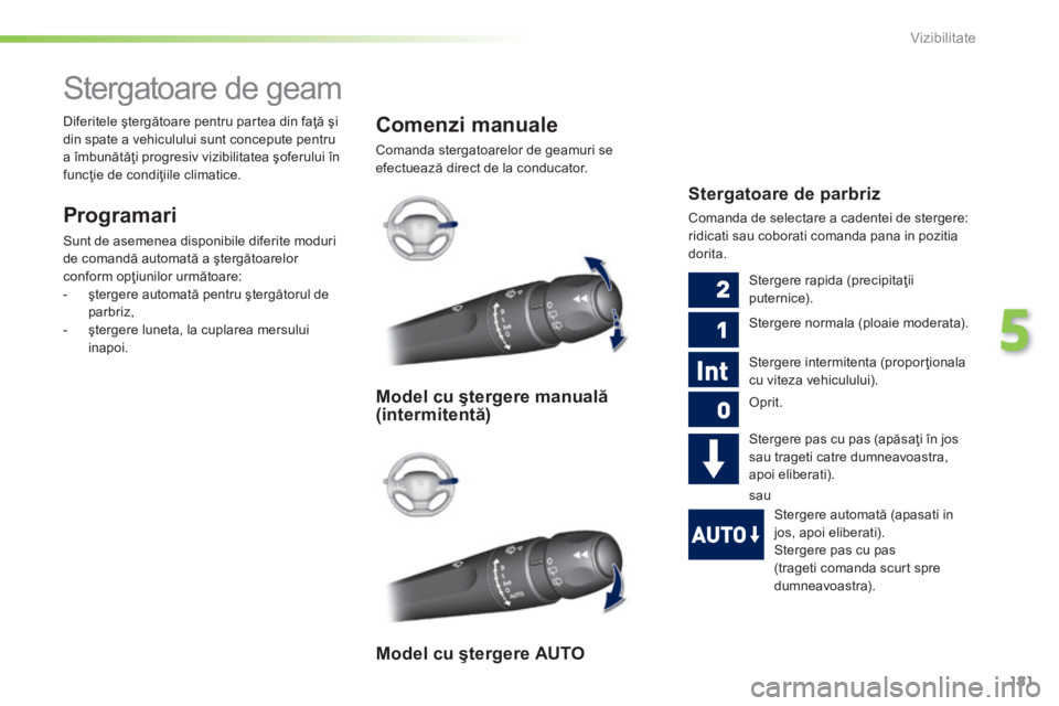 Peugeot 308 2014 Manualul de utilizare (in Romanian) 181
5
Vizibilitate
308_RO_CHAP05_VISIBILITE_ED02-2013
Stergatoare de geam
Programari
Sunt de asemenea disponibile diferite moduri
de comandă automată a ştergătoarelor conform opţiu Peugeot 308 2014 Manualul de utilizare (in Romanian) 181
5
Vizibilitate
308_RO_CHAP05_VISIBILITE_ED02-2013
Stergatoare de geam
Programari
Sunt de asemenea disponibile diferite moduri
de comandă automată a ştergătoarelor conform opţiu