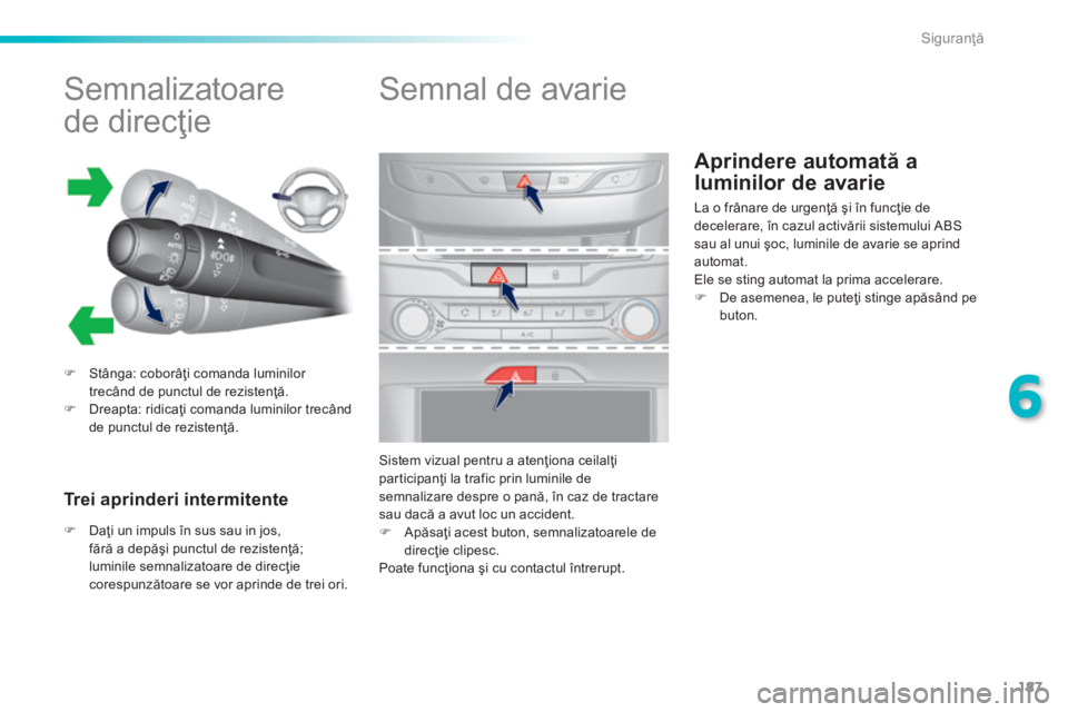 Peugeot 308 2014 Manualul de utilizare (in Romanian) 187
6
Siguranţă
308_RO_CHAP06_SECURITE_ED02-2013
Aprindere automată a
luminilor de avarie
Semnalizatoare
de direcţie
Stânga: coborâţi comanda luminilor trecând de punctul Peugeot 308 2014 Manualul de utilizare (in Romanian) 187
6
Siguranţă
308_RO_CHAP06_SECURITE_ED02-2013
Aprindere automată a
luminilor de avarie
Semnalizatoare
de direcţie
Stânga: coborâţi comanda luminilor trecând de punctul