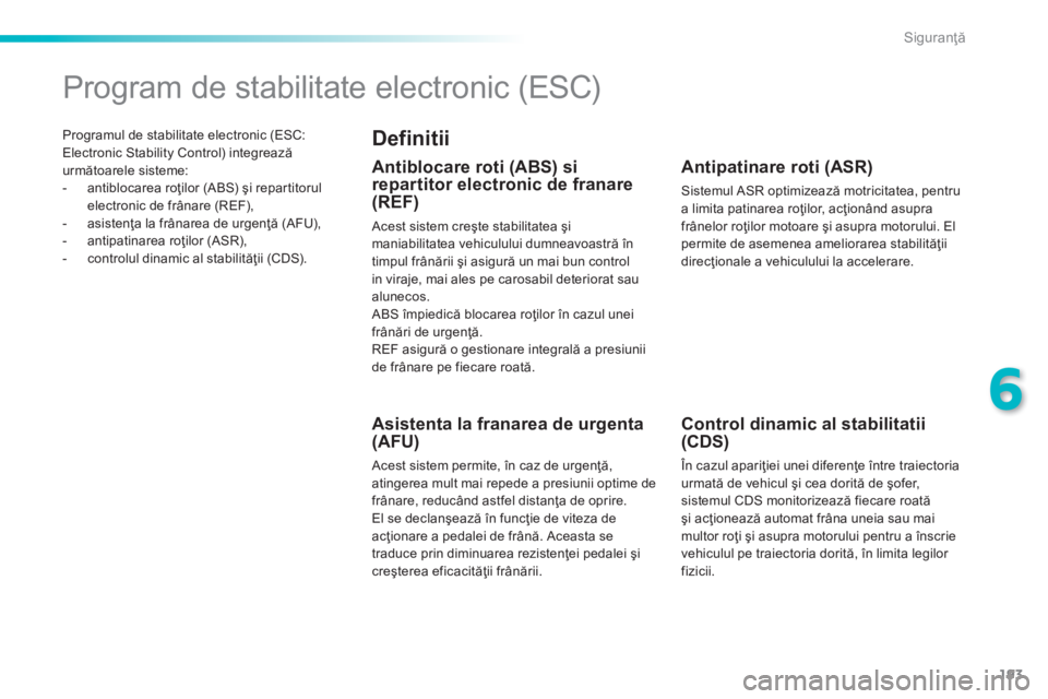 Peugeot 308 2014 Manualul de utilizare (in Romanian) 193
6
Siguranţă
308_RO_CHAP06_SECURITE_ED02-2013
Programul de stabilitate electronic (ESC: Electronic Stability Control) integrează următoarele sisteme: - antiblocarea roţilor (ABS) şi re Peugeot 308 2014 Manualul de utilizare (in Romanian) 193
6
Siguranţă
308_RO_CHAP06_SECURITE_ED02-2013
Programul de stabilitate electronic (ESC: Electronic Stability Control) integrează următoarele sisteme: - antiblocarea roţilor (ABS) şi re